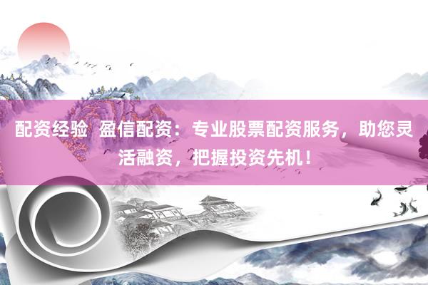 配资经验  盈信配资：专业股票配资服务，助您灵活融资，把握投资先机！